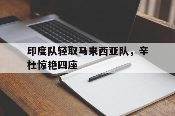 印度队轻取马来西亚队，辛杜惊艳四座